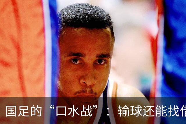 国足的“口水战”：输球还能找借口？